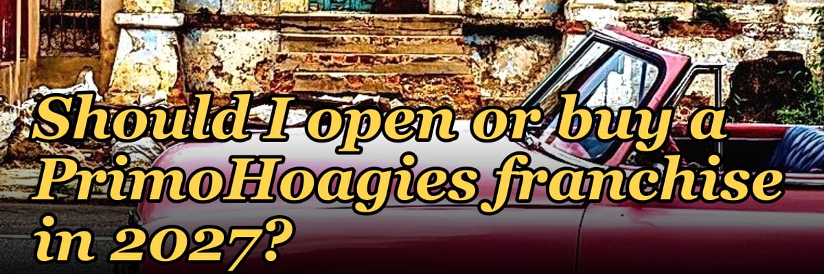 Should I open or buy a PrimoHoagies franchise in 2027?