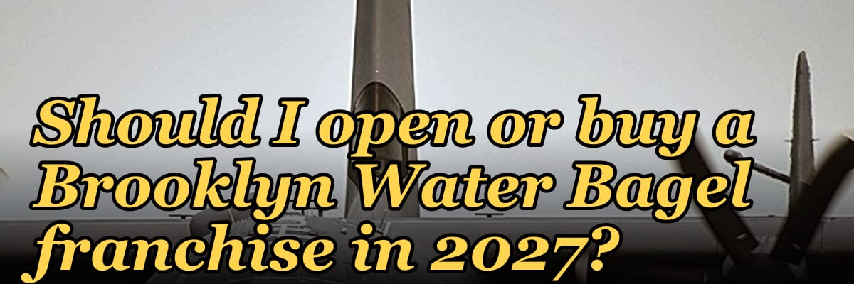 Should I open or buy a Brooklyn Water Bagel franchise in 2027?