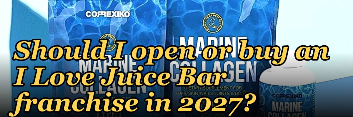 Should I open or buy an I Love Juice Bar franchise in 2027?