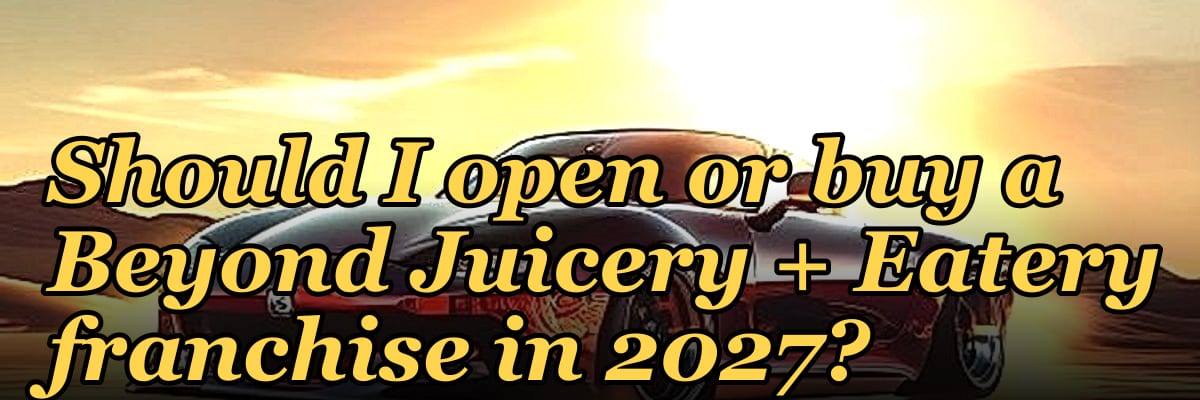 Should I open or buy a Beyond Juicery + Eatery franchise in 2027?