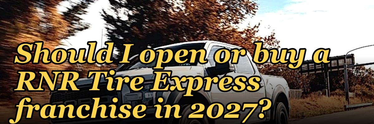 Should I open or buy a RNR Tire Express franchise in 2027?