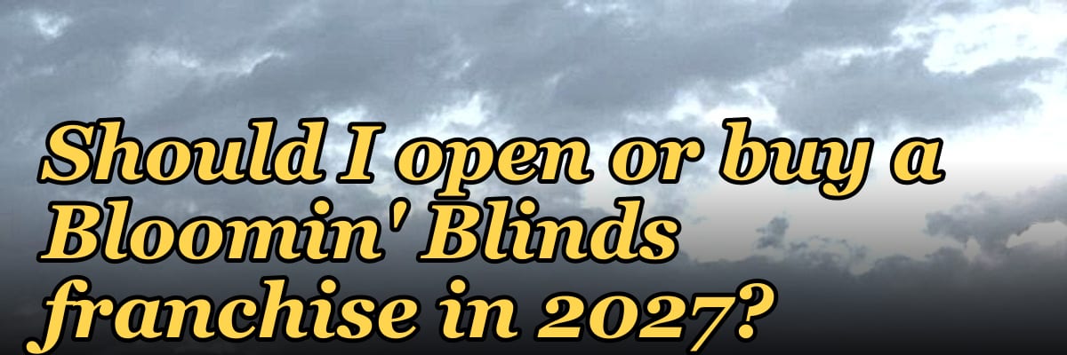 Should I open or buy a Bloomin' Blinds franchise in 2027?