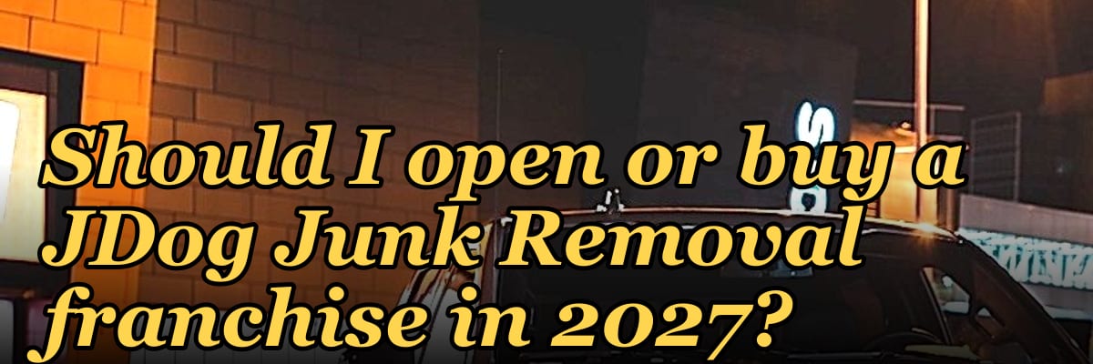 Should I open or buy a JDog Junk Removal franchise in 2027?
