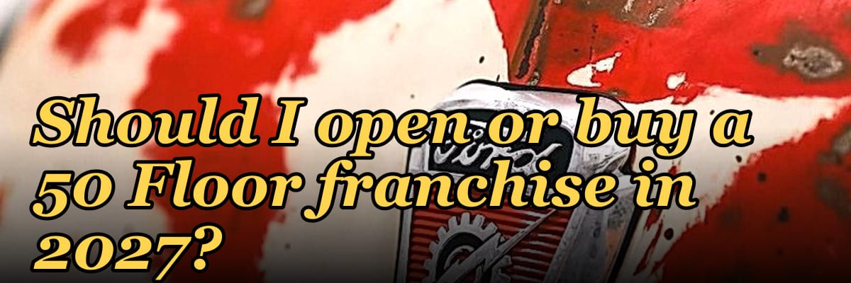 Should I open or buy a 50 Floor franchise in 2027?