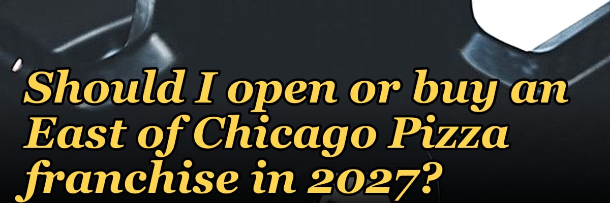 Should I open or buy an East of Chicago Pizza franchise in 2027?