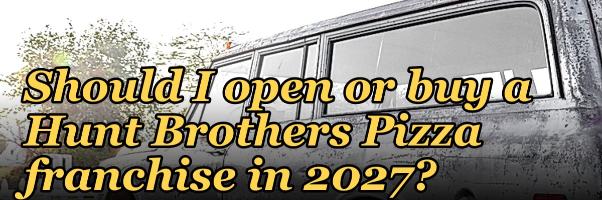 Should I open or buy a Hunt Brothers Pizza franchise in 2027?