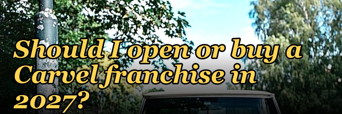 Should I open or buy a Carvel franchise in 2027?