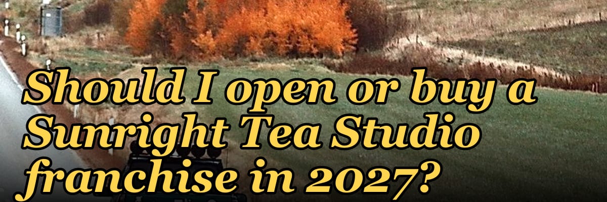 Should I open or buy a Sunright Tea Studio franchise in 2027?