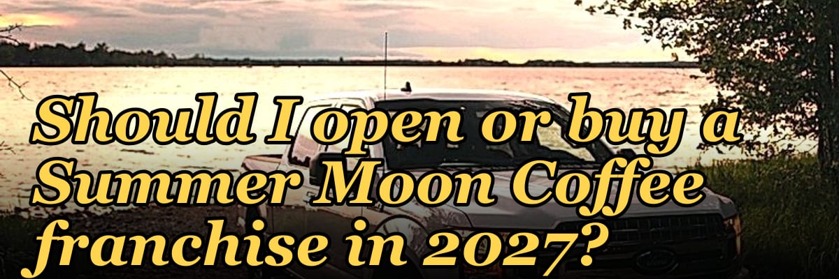 Should I open or buy a Summer Moon Coffee franchise in 2027?