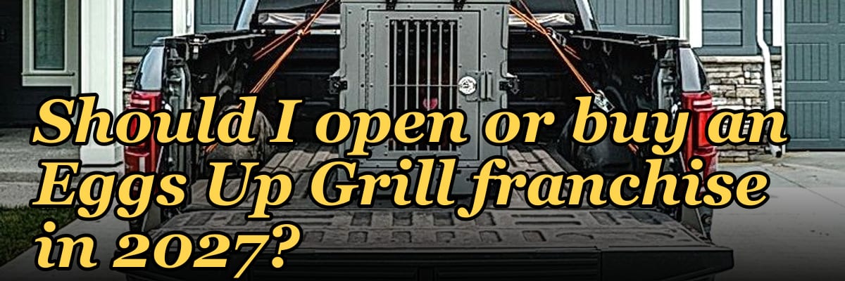 Should I open or buy an Eggs Up Grill franchise in 2027?