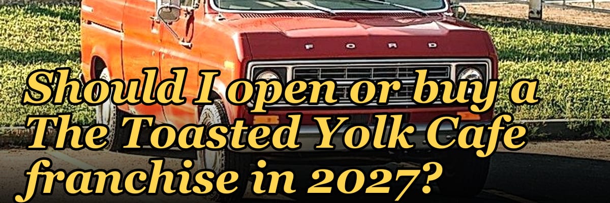 Should I open or buy a The Toasted Yolk Cafe franchise in 2027?