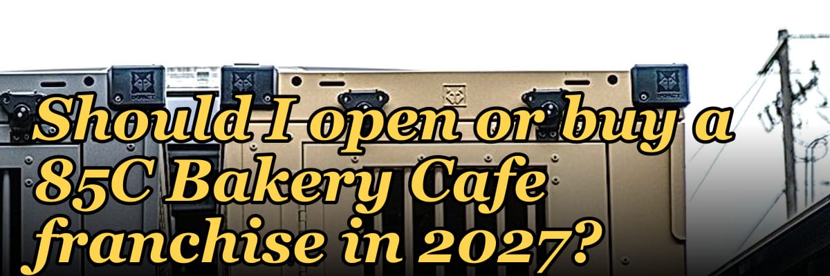 Should I open or buy a 85C Bakery Cafe franchise in 2027?