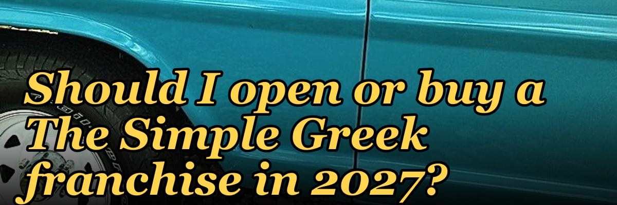 Should I open or buy a The Simple Greek franchise in 2027?