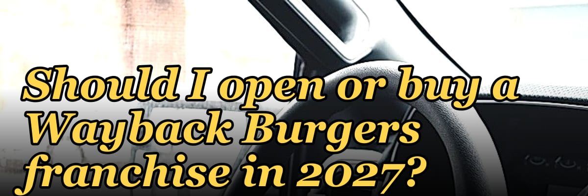 Should I open or buy a Wayback Burgers franchise in 2027?