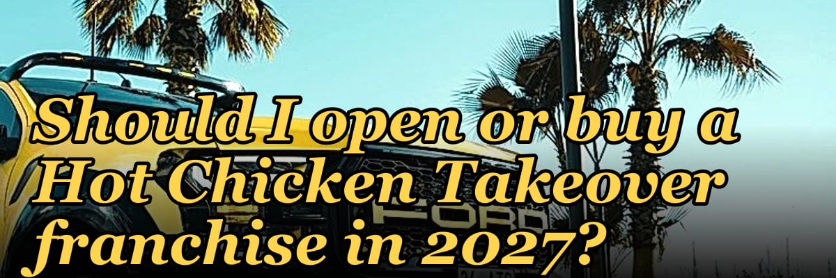 Should I open or buy a Hot Chicken Takeover franchise in 2027?