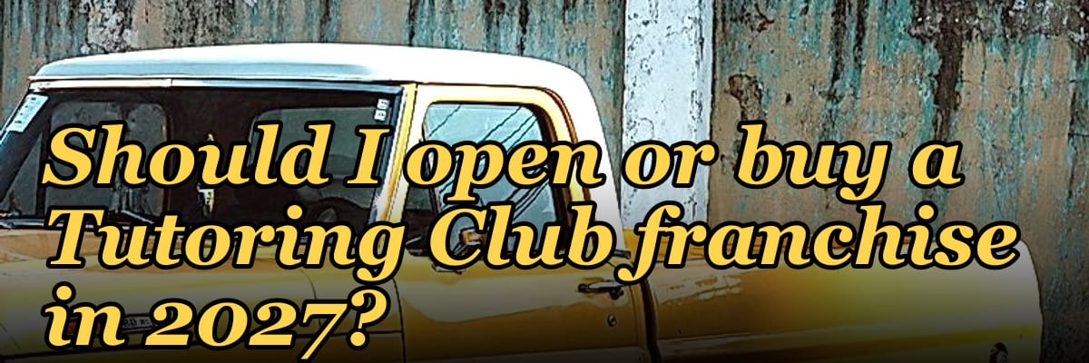 Should I open or buy a Tutoring Club franchise in 2027?