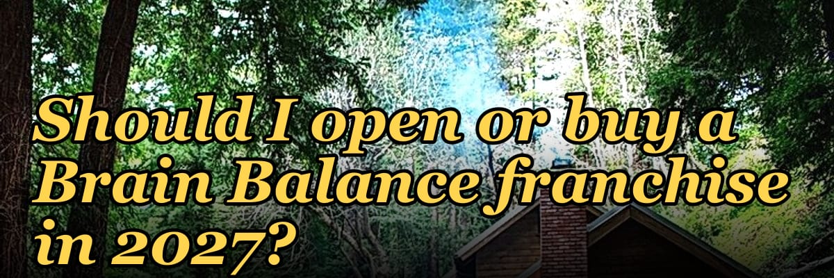 Should I open or buy a Brain Balance franchise in 2027?