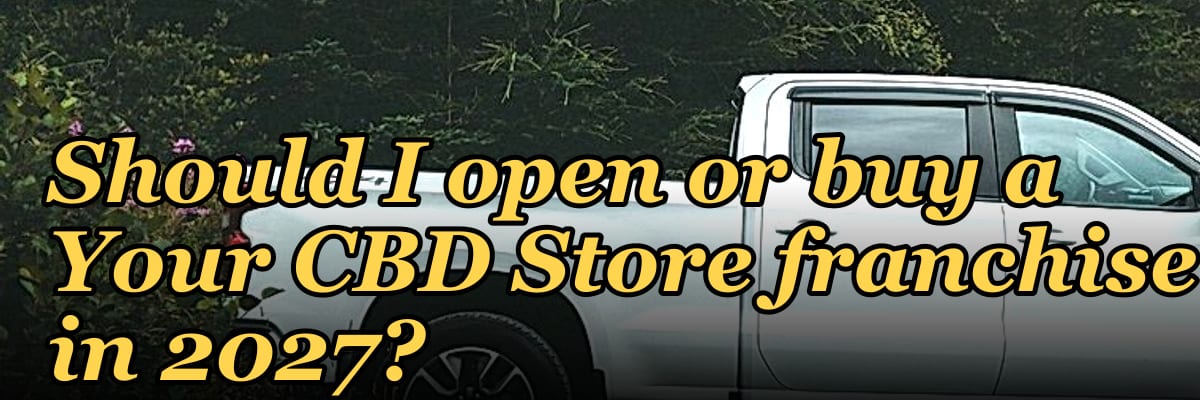 Should I open or buy a Your CBD Store franchise in 2027?