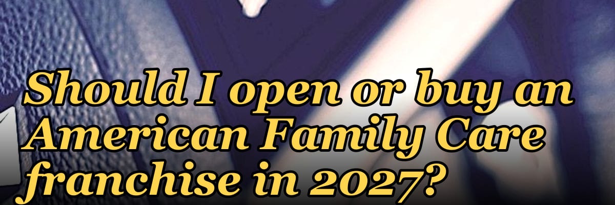Should I open or buy an American Family Care franchise in 2027?