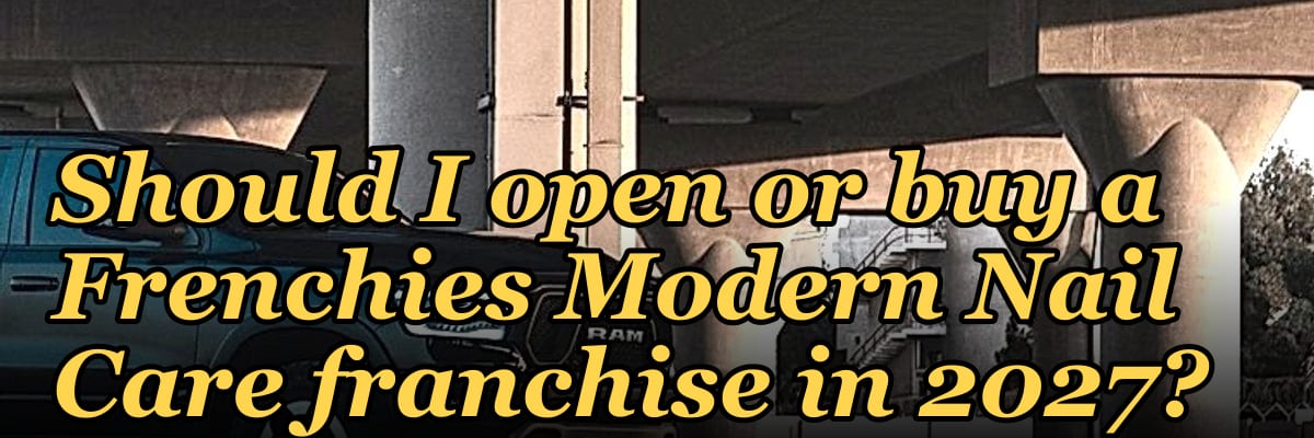 Should I open or buy a Frenchies Modern Nail Care franchise in 2027?