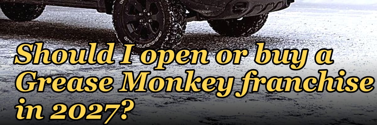 Should I open or buy a Grease Monkey franchise in 2027?