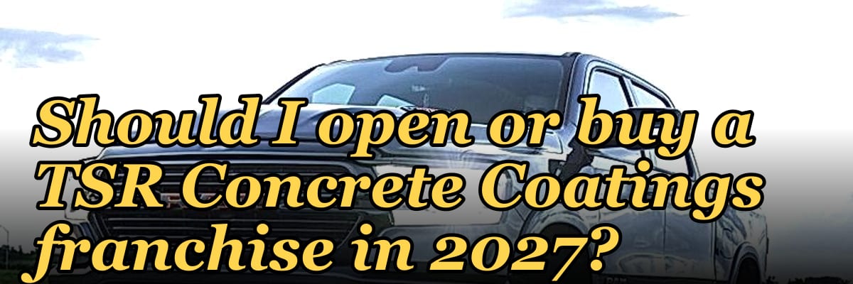 Should I open or buy a TSR Concrete Coatings franchise in 2027?