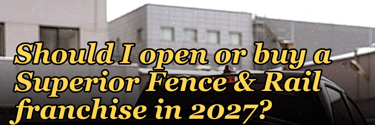 Should I open or buy a Superior Fence & Rail franchise in 2027?