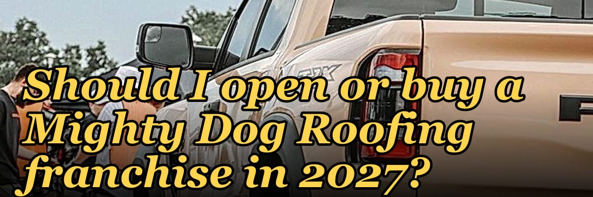 Should I open or buy a Mighty Dog Roofing franchise in 2027?