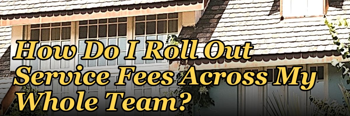 How Do I Roll Out Service Fees Across My Whole Team?