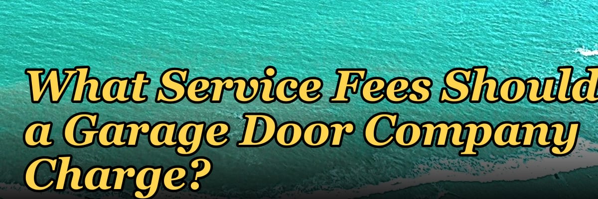 What Service Fees Should a Garage Door Company Charge?
