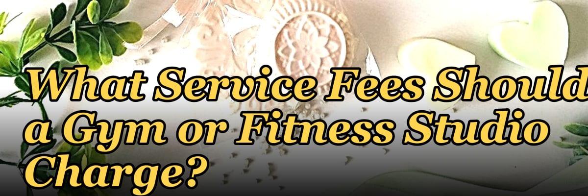 What Service Fees Should a Gym or Fitness Studio Charge?