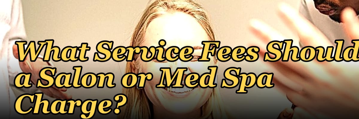 What Service Fees Should a Salon or Med Spa Charge?