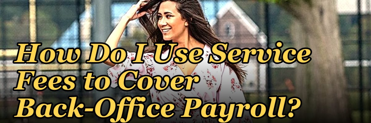 How Do I Use Service Fees to Cover Back-Office Payroll?