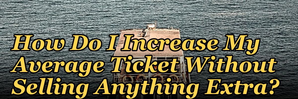 How Do I Increase My Average Ticket Without Selling Anything Extra?