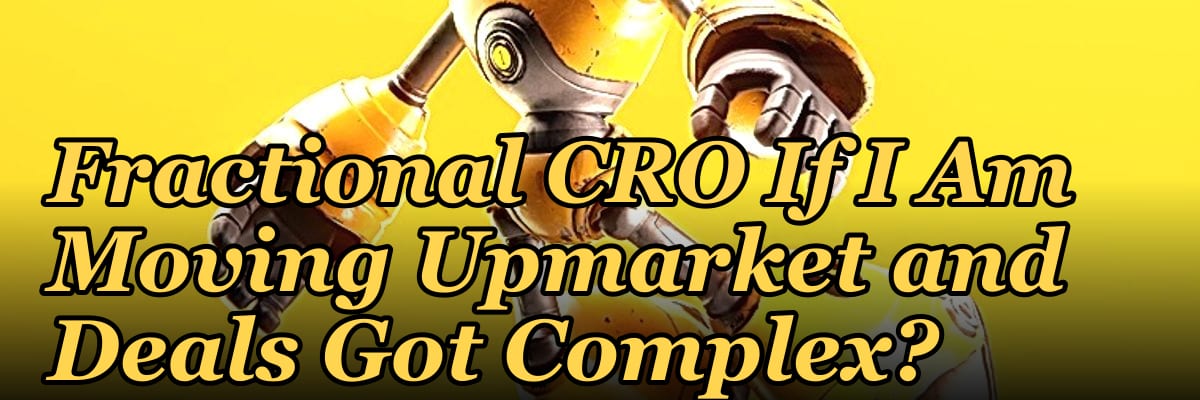 Should I Hire a Fractional CRO If I Am Moving Upmarket and Deals Got Complex?