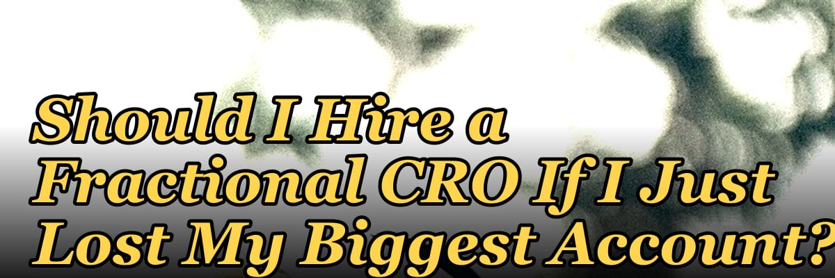 Should I Hire a Fractional CRO If I Just Lost My Biggest Account?