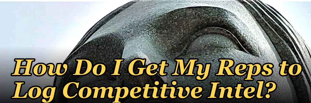 How Do I Get My Reps to Log Competitive Intel?