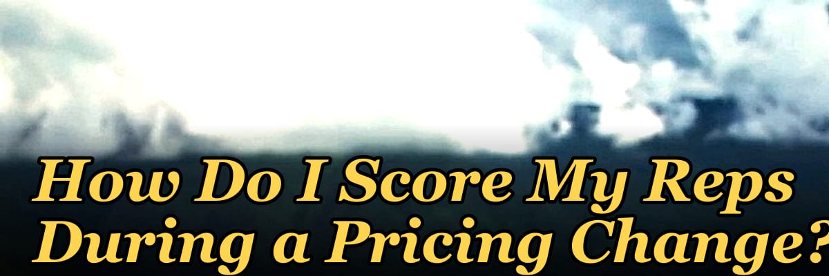 How Do I Score My Reps During a Pricing Change?