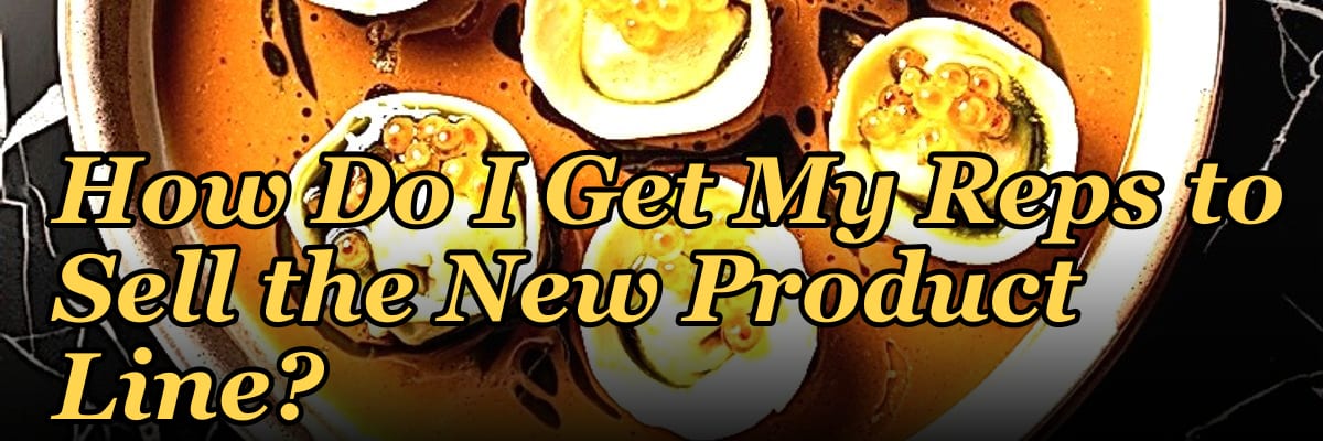 How Do I Get My Reps to Sell the New Product Line?