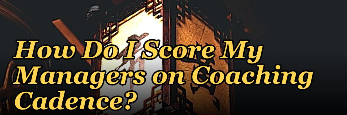 How Do I Score My Managers on Coaching Cadence?