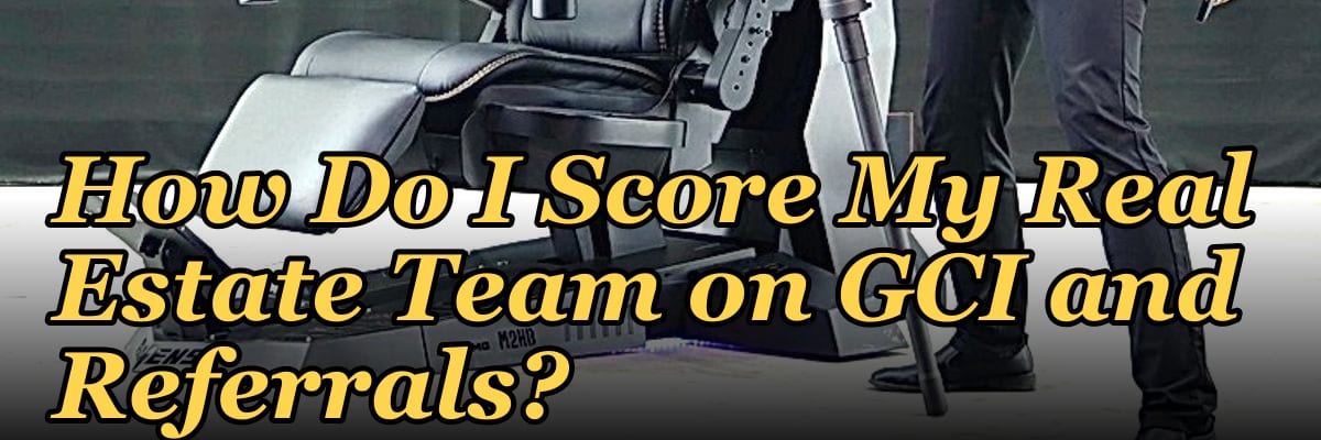 How Do I Score My Real Estate Team on GCI and Referrals?