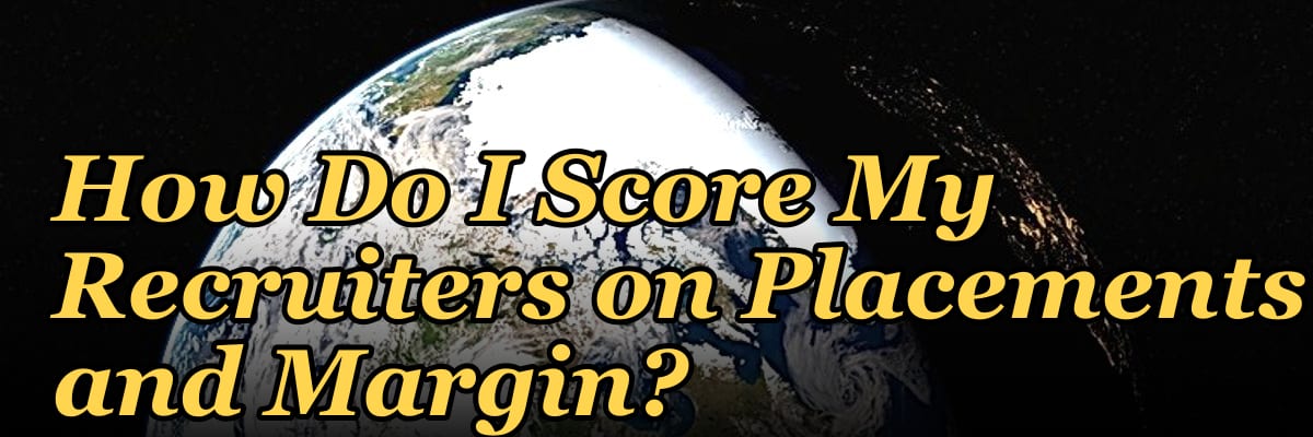 How Do I Score My Recruiters on Placements and Margin?