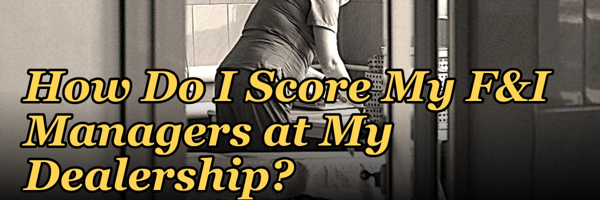 How Do I Score My F&I Managers at My Dealership?