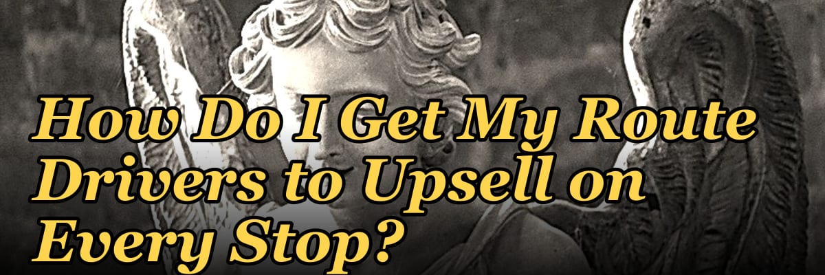 How Do I Get My Route Drivers to Upsell on Every Stop?