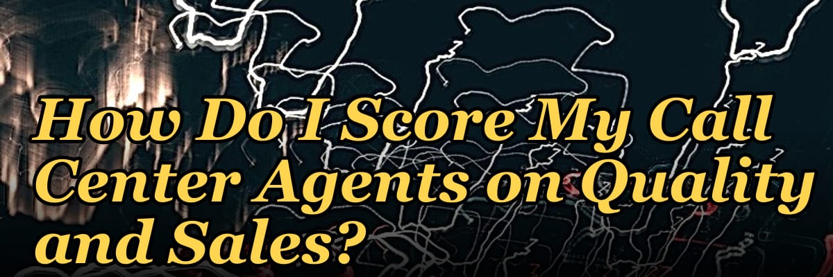 How Do I Score My Call Center Agents on Quality and Sales?