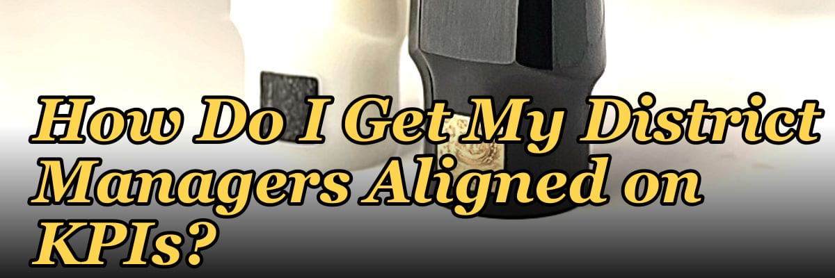 How Do I Get My District Managers Aligned on KPIs?