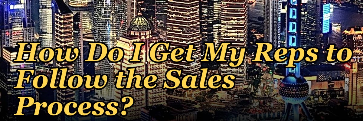 How Do I Get My Reps to Follow the Sales Process?