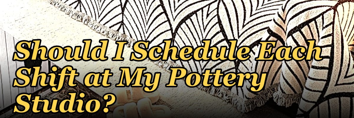 How Many Employees Should I Schedule Each Shift at My Pottery Studio?