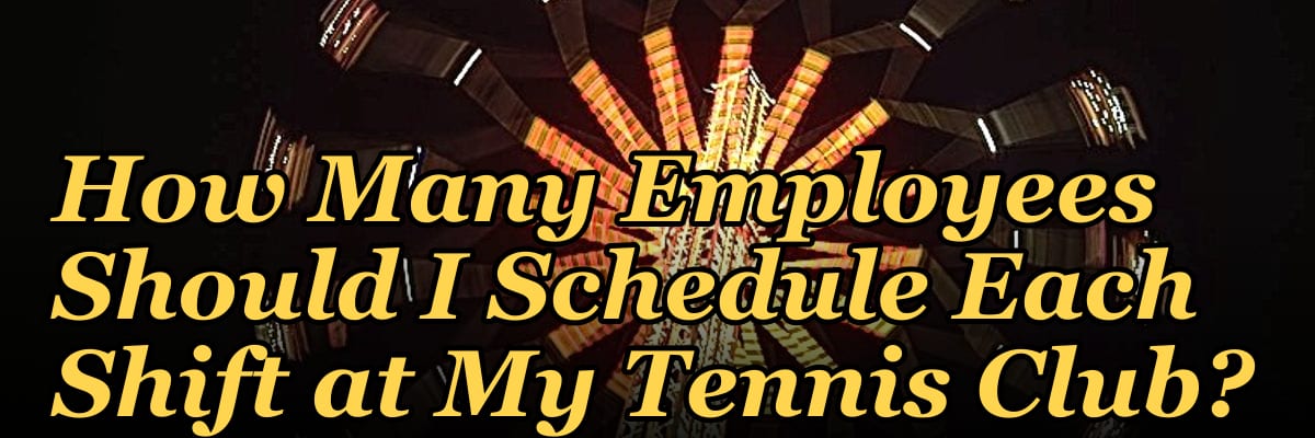 How Many Employees Should I Schedule Each Shift at My Tennis Club?