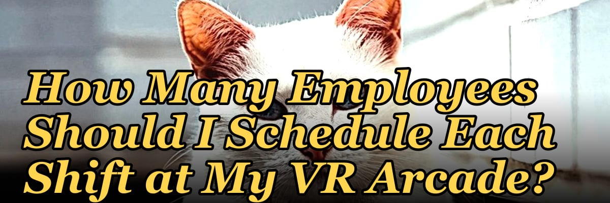 How Many Employees Should I Schedule Each Shift at My VR Arcade?